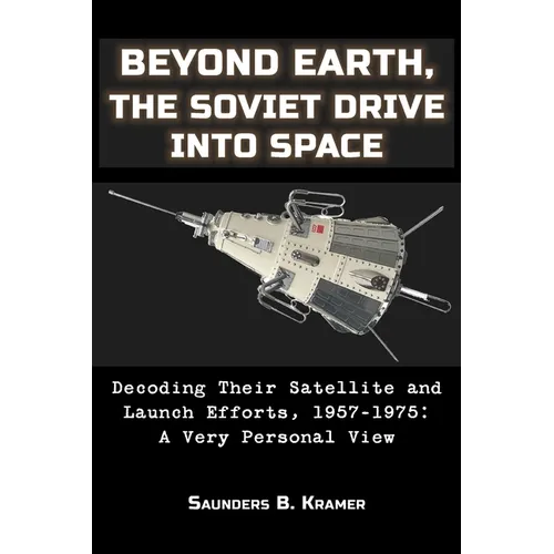 Beyond Earth, The Soviet Drive into Space: Decoding Their Satellite and Launch Efforts, 1957-1975: A Very Personal View