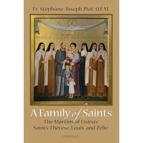 A Family of Saints: The Martins of Lisieux-Saints Therese, Louis, and Zelie