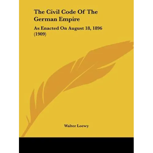 The Civil Code Of The German Empire: As Enacted On August 18, 1896 (1909)