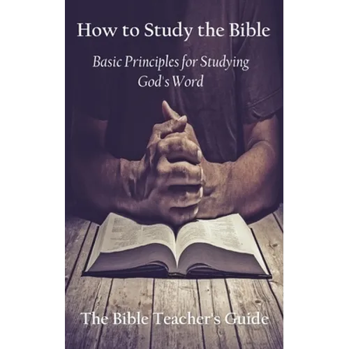 How to Study the Bible: Basic Principles for Studying God's Word