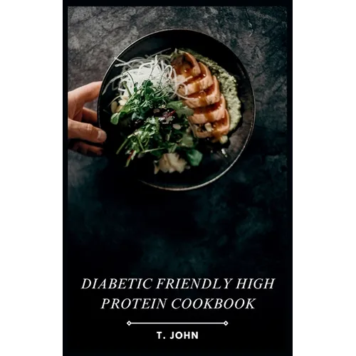 Diabetic Friendly High Protein Cookbook: The High-Protein Recipe Book for Healthy Living
