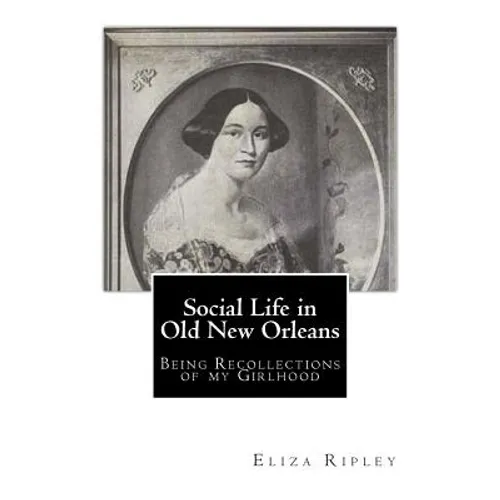 Social Life in Old New Orleans: Being Recollections of my Girlhood