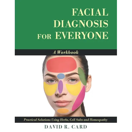 Facial Diagnosis for Everyone: A Workbook: Practical Solutions Using Herbs, Cell Salts, and Homeopathy