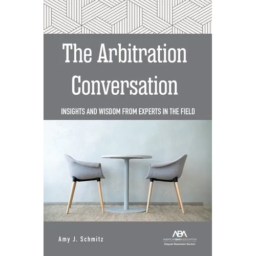 The Arbitration Conversation: Insights and Wisdom from Experts in the Field