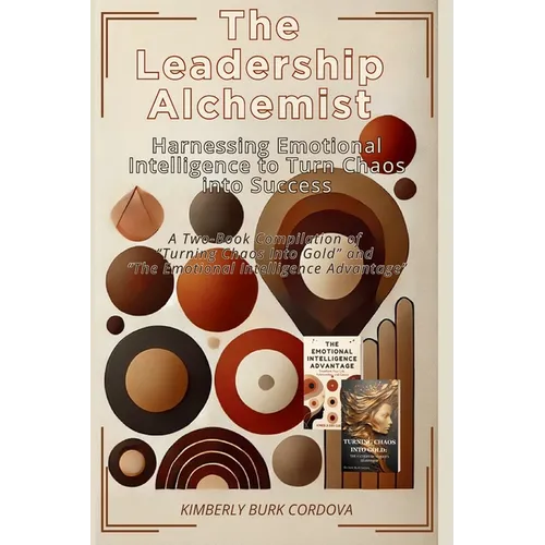 The Leadership Alchemist: A Two-Book Compilation of "Turning Chaos into Gold" and "The Emotional ... Intelligence Advantage"