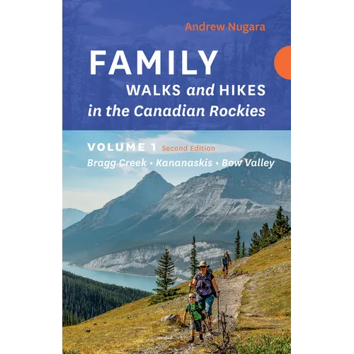 Family Walks & Hikes Canadian Rockies - 2nd Edition, Volume 1: Bragg Creek - Kananaskis - Bow Valley