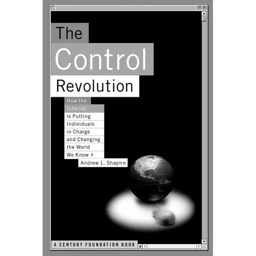 The Control Revolution How the Internet Is Putting Individuals in Charge and Changing the World We Know