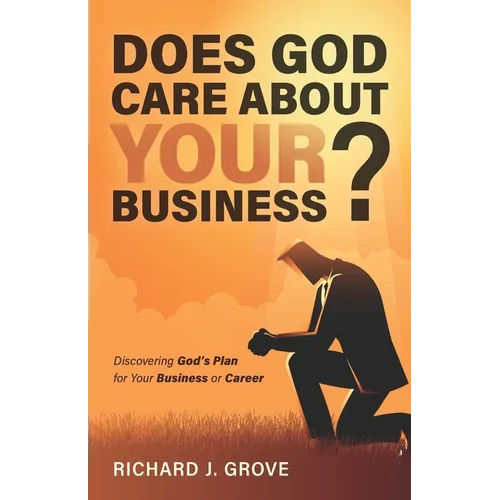 Does God Care About Your Business?: Discovering God's Plan for Your Business or Career