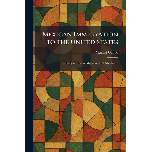 Mexican Immigration to the United States: A Study of Human Migration and Adjustment
