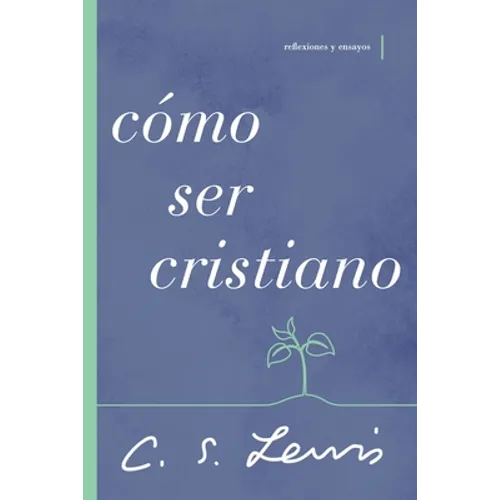 Cómo Ser Cristiano: Reflexiones Y Ensayos
