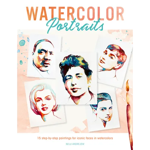 Watercolor Portraits: 15 Step-By-Step Paintings for Iconic Faces in Watercolors