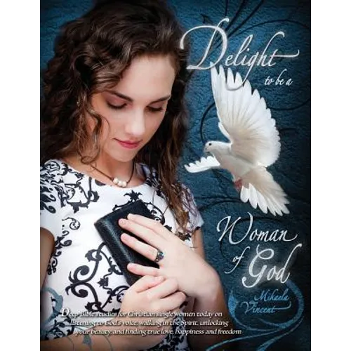 Delight to Be a Woman of God (MV best seller Bible study guide/devotion workbook on drawing near to God, acceptance, dating, loving well, armor of God