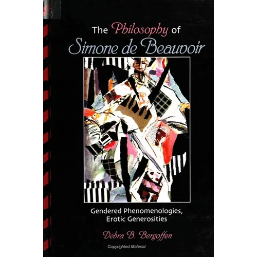 The Philosophy of Simone de Beauvoir: Gendered Phenomenologies, Erotic Generosities