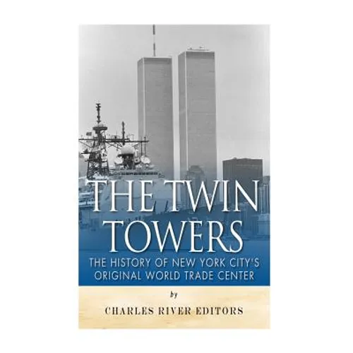 The Twin Towers: The History of New York City's Original World Trade Center