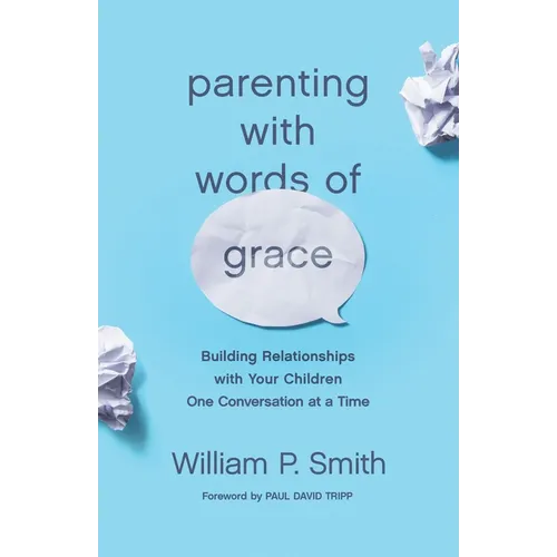Parenting with Words of Grace: Building Relationships with Your Children One Conversation at a Time
