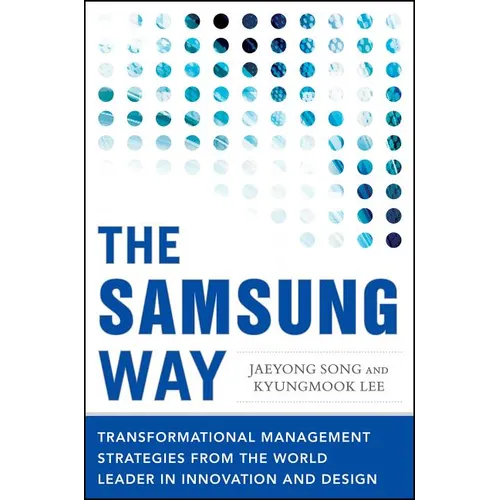 The Samsung Way: Transformational Management Strategies from the World Leader in Innovation and Design