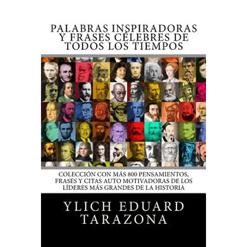Palabras Inspiradoras y Frases Célebres de todos los tiempos: Colección con más 800 Pensamientos, Frases y Citas Auto Motivadoras de los Líderes Más G