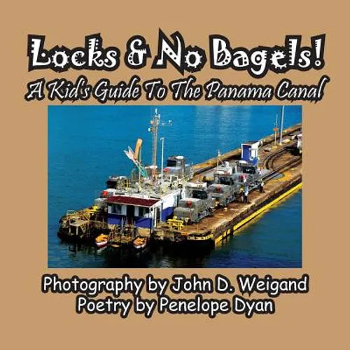 Locks & No Bagels! A Kid's Guide To The Panama Canal