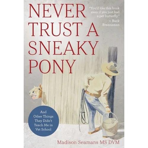 Never Trust a Sneaky Pony: And Other Things They Didn't Teach Me in Vet School