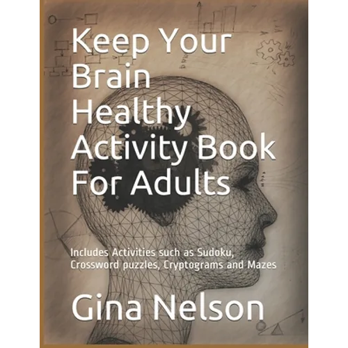 Keep Your Brain Healthy Activity Book For Adults: Includes Activities such as Sudoku, Crossword puzzles, Cryptograms and Mazes