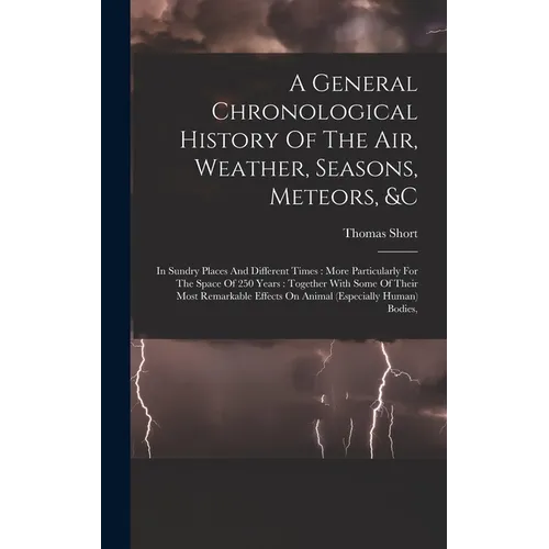 A General Chronological History Of The Air, Weather, Seasons, Meteors, &c: In Sundry Places And Different Times: More Particularly For The Space Of 25