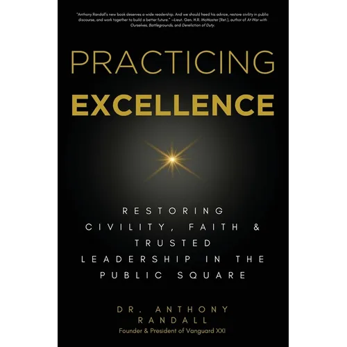 Practicing Excellence: Restoring Civility, Faith & Trusted Leadership in the Public Square