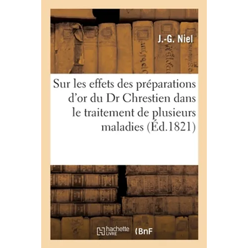 Recherches Et Observations Sur Les Effets Des Préparations d'Or Du Dr Chrestien: Dans Le Traitement de Plusieurs Maladies