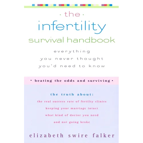 The Infertility Survival Handbook: The Truth About the Real Success Rate of Fertility Clinics, Keeping Your Marriage Intact, What Kind of Doctor You N