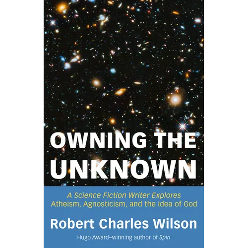 Owning the Unknown: A Science Fiction Writer Explores Atheism, Agnosticism, and the Idea of God