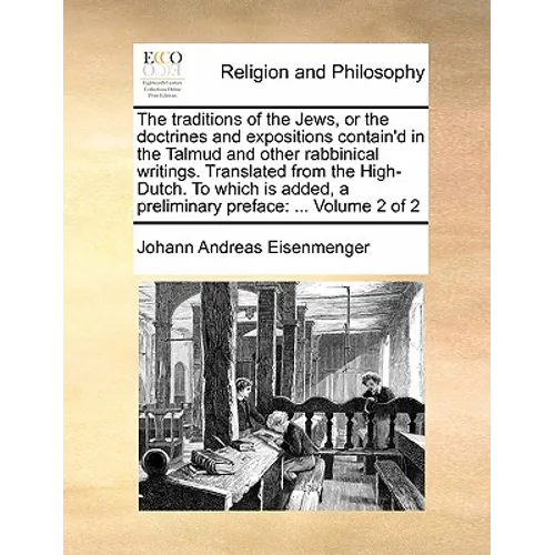The Traditions of the Jews, or the Doctrines and Expositions Contain'd in the Talmud and Other Rabbinical Writings. Translated from the High-Dutch. to