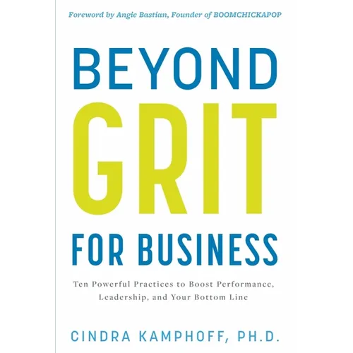 Beyond Grit for Business: Ten Powerful Practices to Boost Performance, Leadership, and Your Bottom Line