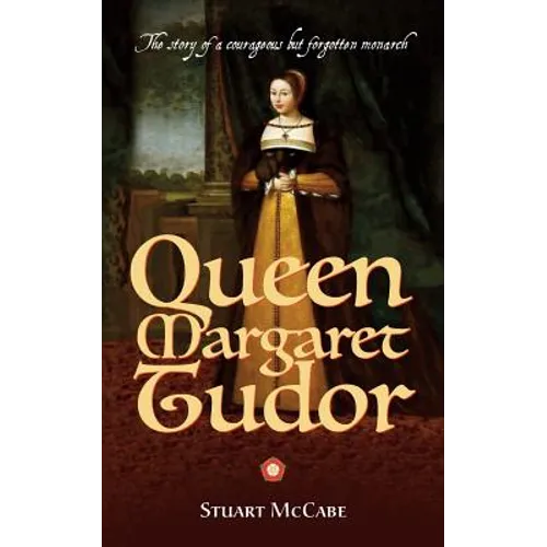 Queen Margaret Tudor: The story of a courageous but forgotten monarch
