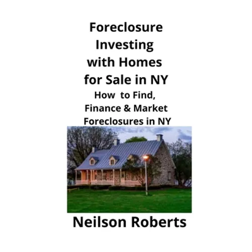 Foreclosure Investing with Homes for Sale in NY: How to Find, Finance & Market Foreclosures in NY