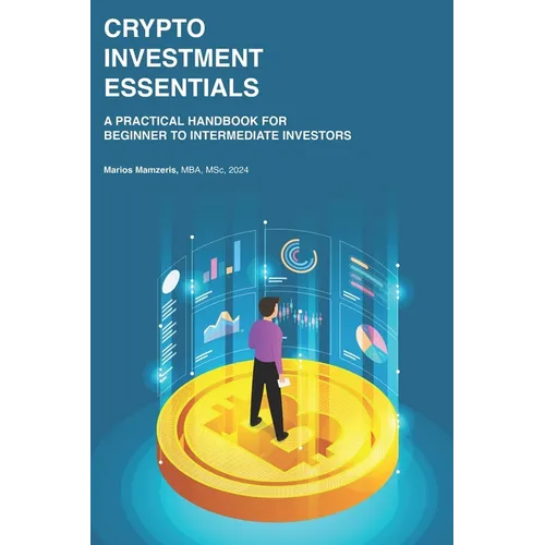 Crypto Investment Essentials: A Practical Handbook for Beginner to Intermediate Investors