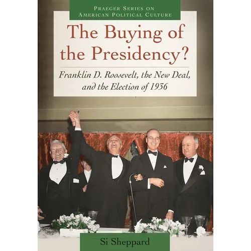 The Buying of the Presidency?: Franklin D. Roosevelt, the New Deal, and the Election of 1936