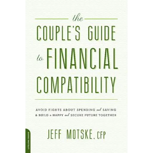The Couple's Guide to Financial Compatibility: Avoid Fights about Spending and Saving -- And Build a Happy and Secure Future Together