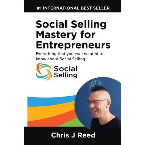 Social Selling Mastery for Entrepreneurs: Everything You Ever Wanted To Know About Social Selling