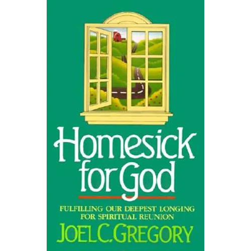 Homesick for God: Fulfilling Our Deepest Longing for Spiritual Reunion