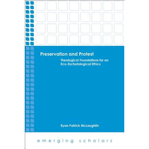 Preservation and Protest: Theological Foundations for an Eco-Eschatological Ethics - Paperback
