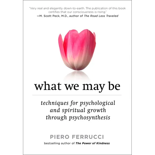 What We May Be: Techniques for Psychological and Spiritual Growth Through Psychosynthesis