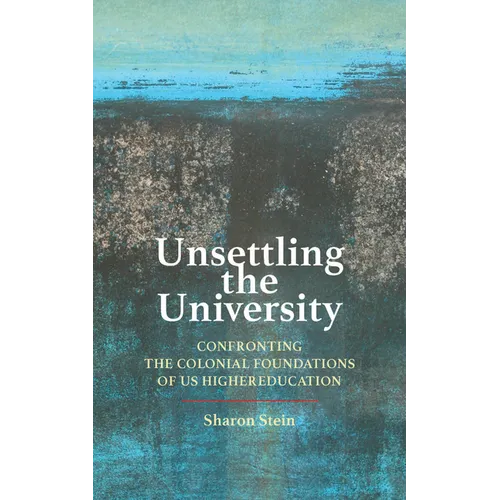 Unsettling the University: Confronting the Colonial Foundations of Us Higher Education