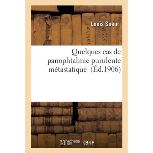 Quelques cas de panophtalmie purulente métastatique