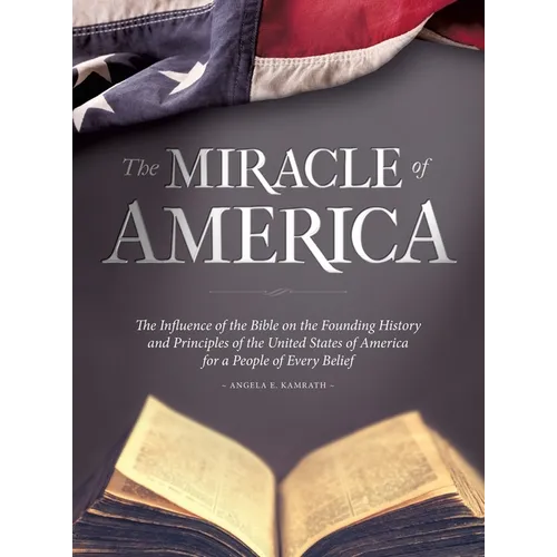 The Miracle of America: The Influence of the Bible on the Founding History & Principles of the United States for a People of Every Belief (3rd ed)