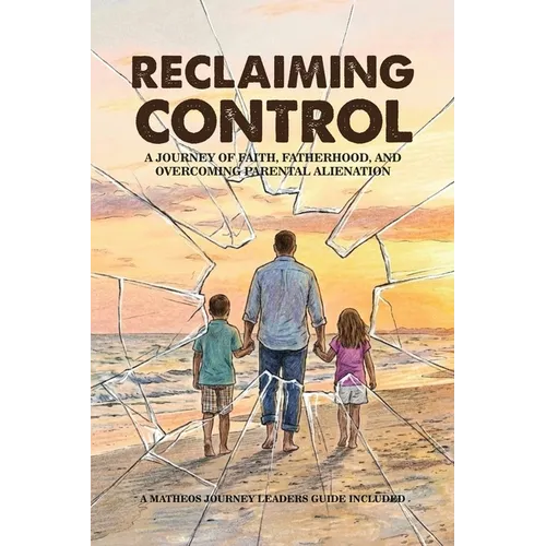 Reclaiming Control: A Journey of Faith, Fatherhood, and Overcoming Parental Alienation