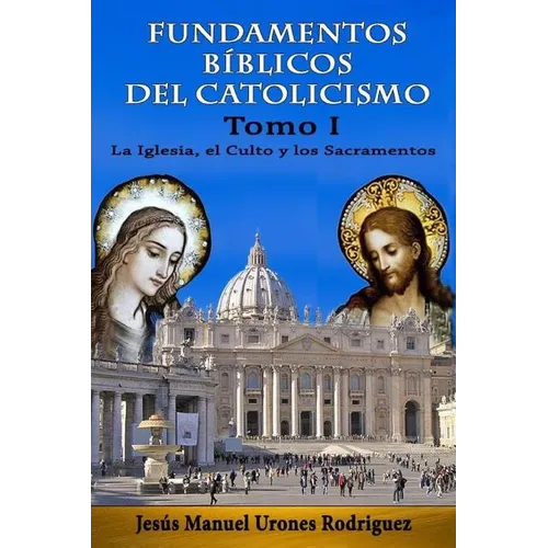 Fundamentos Bíblicos del Catolicismo I: La Iglesia, el Culto y los Sacramentos