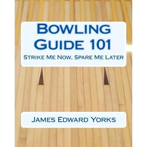 Bowling Guide 101: Strike Me Now, Spare Me Later