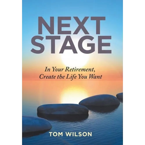 Next Stage: In Your Retirement, Create the Life You Want