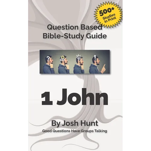 Bible Study Guide -- 1 John: Good Questions Have Small Groups Talking