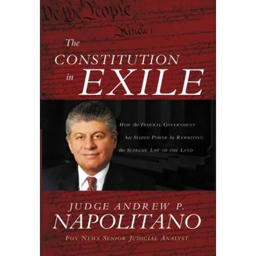 The Constitution in Exile: How the Federal Government Has Seized Power by Rewriting the Supreme Law of the Land
