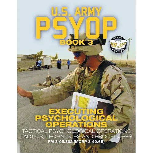 US Army PSYOP Book 3 - Executing Psychological Operations: Tactical Psychological Operations Tactics, Techniques and Procedures - Full-Size 8.5"x11" E